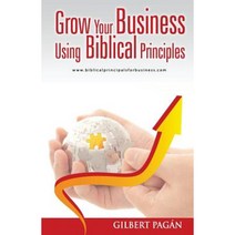 Grow Your Business Using Biblical Principles Paperback, Createspace Independent Publishing Platform