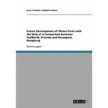 Future Development of Theme Parks with the Help of a Comparison Between Seaworld Orlando and Oceanpark Hongkong Paperback, Grin Publishing