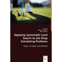 Applying Systematic Local Search to Job Shop Scheduling Problems: Basics Concepts and Methods Paperback, VDM Verlag Dr. Mueller E.K.