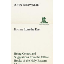 Hymns from the East Being Centos and Suggestions from the Office Books of the Holy Eastern Church Paperback, Tredition Classics