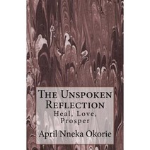 The Unspoken Reflection: Heal Love Prosper Paperback, Createspace Independent Publishing Platform