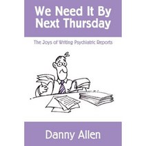 We Need It by Next Thursday: The Joys of Writing Psychiatric Reports Paperback, Createspace Independent Publishing Platform