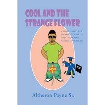 Cool and the Strange Flower: A Story and Study to Move Youth to Find the Power with in to Achieve Paperback, Authorhouse