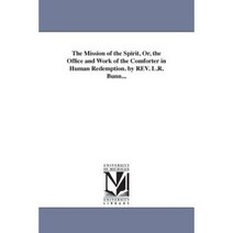 The Mission of the Spirit Or the Office and Work of the Comforter in Human Redemption. by REV. L.R. Bunn... Paperback, University of Michigan Library