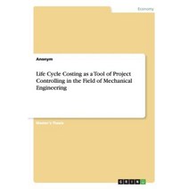 Life Cycle Costing as a Tool of Project Controlling in the Field of Mechanical Engineering Paperback, Grin Publishing