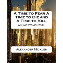 A Time to Fear a Time to Die and a Time to Kill: An Ike Stone Novel Paperback, Createspace Independent Publishing Platform