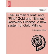 The Sulman Float and Fine Gold and Slimes Recovery Process. a New System of Gold Milling. Paperback, British Library, Historical Print Editions