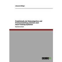 Projektstudie Der Datenmigration Und Prozessumstellung Zwischen Zwei Issue-Tracking-Systemen Paperback, Grin Publishing