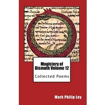 Magistery of Bismuth Volume Twelve: Collected Poems Paperback, Createspace Independent Publishing Platform