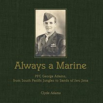 Always a Marine: PFC George Adams from South Pacific Jungles to Sands of Iwo Jima Paperback, Createspace Independent Publishing Platform