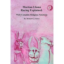 Martian Llama Racing Explained: Complete with Religious Notations Paperback, Createspace Independent Publishing Platform