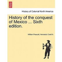 History of the Conquest of Mexico ... Sixth Edition. Paperback, British Library, Historical Print Editions