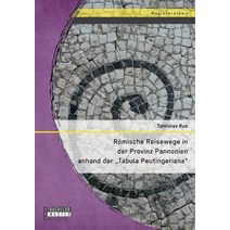 Romische Reisewege in Der Provinz Pannonien Anhand Der 