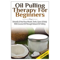 Oil Pulling Therapy for Beginners: Detoxify & Heal Your Mouth Teeth Gums & Body with Coconut Oil Thr..., Createspace Independent Publishing Platform