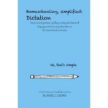 Homeschooling Simplified: Dictation: How to Teach Grammar Spelling Reading and Almost All Language ..., Createspace Independent Publishing Platform