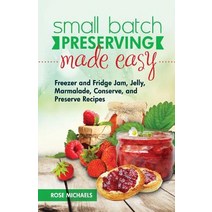 Small Batch Preserving Made Easy: Freezer and Fridge Jam Jelly Marmalade Preserve and Conserve Reci..., Createspace Independent Publishing Platform