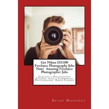 Get Nikon D5100 Freelance Photography Jobs Now! Amazing Freelance Photographer Jobs: Starting a Photog..., Createspace Independent Publishing Platform