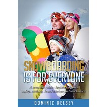 Snowboarding Is for Everyone: A Complete Guide; Beginner Lessons Safety Clothing Board Choices and ..., Createspace Independent Publishing Platform