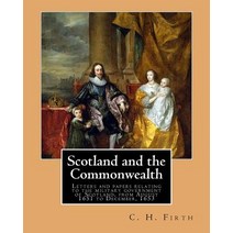 Scotland and the Commonwealth. Letters and Papers Relating to the Military Government of Scotland fro..., Createspace Independent Publishing Platform