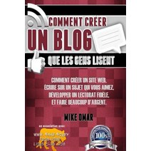 Comment Creer Un Blog Que Les Gens Lisent: Comment Creer Un Site Web Ecrire Sur Un Sujet Que Vous Aim..., Createspace Independent Publishing Platform