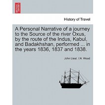 A Personal Narrative of a Journey to the Source of the River Oxus by the Route of the Indus Kabul a..., British Library, Historical Print Editions