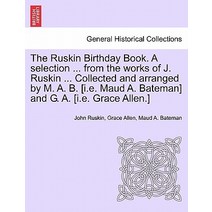 The Ruskin Birthday Book. a Selection ... from the Works of J. Ruskin ... Collected and Arranged by M...., British Library, Historical Print Editions