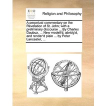 A Perpetual Commentary on the Revelation of St. John; With a Preliminary Discourse ... by Charles Daub..., Gale Ecco, Print Editions