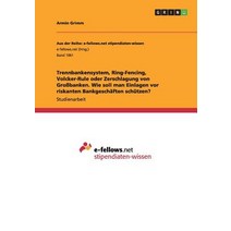 Trennbankensystem Ring-Fencing Volcker-Rule Oder Zerschlagung Von Grobanken. Wie Soll Man Einlagen V..., Grin Publishing