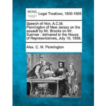 Speech of Hon. A.C.M. Pennington of New Jersey on the Assault by Mr. Brooks on Mr. Sumner: Delivered i..., Gale Ecco, Making of Modern Law