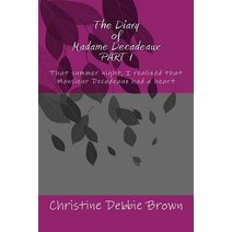 The Diary of Madame Decadeaux Part I: That Summer Night I Realized That Monsieur Decadeaux Had a Hear..., Createspace Independent Publishing Platform