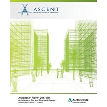 Autodesk Revit 2017 (R1) Architecture: Site and Structural Design - Metric: Autodesk Authorized Publis..., Ascent, Center for Technical Knowledge