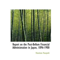 Report on the Post-Bellum Financial Administration in Japan 1896-1900 Paperback, BiblioLife