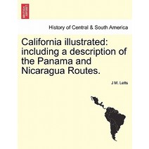California Illustrated: Including a Description of the Panama and Nicaragua Routes. Paperback, British Library, Historical Print Editions
