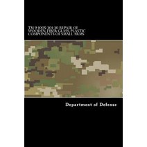 TM 9-1005-301-30 Repair of Wooden Fiber Glass Plastic Components of Small Arms Paperback, Createspace Independent Publishing Platform