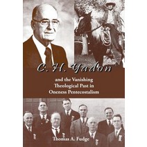 C.H. Yadon: And the Vanishing Theological Past in Oneness Pentecostalism Hardcover, Hewitt Research Foundation