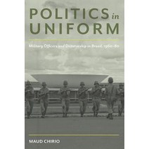 Politics in Uniform: Military Officers and Dictatorship in Brazil 1960-80 Paperback, University of Pittsburgh Press