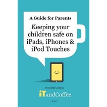 Keeping Kids Safe on the Ipad iPhone and iPod Touch (2018 Edition) Paperback, Blurb