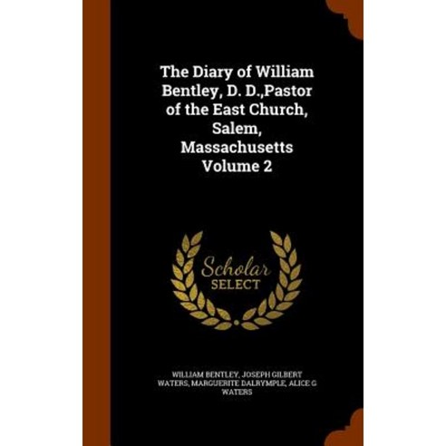 The Diary of William Bentley D. D. Pastor of the East Church Salem Massachusetts Volume 2 Hardcover, Arkose Press