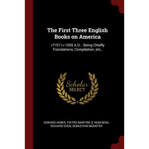 The First Three English Books on America: -1555 A.D.: Being Chiefly Translations Compilation Etc. Paperback, Andesite Press