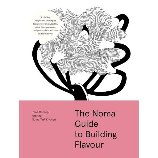 The Noma Guide to Building Flavour: Including Recipes and Techniques for Sauces, Butter...