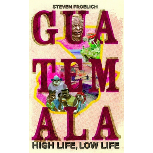 (영문도서)Guatemala: High Life, Low Life, Hardcover