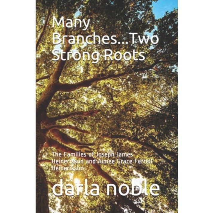 Many Branches...Two Strong Roots The Families of Joseph James Heinerikson and Aimee Grace Ferrell H..., Paperback